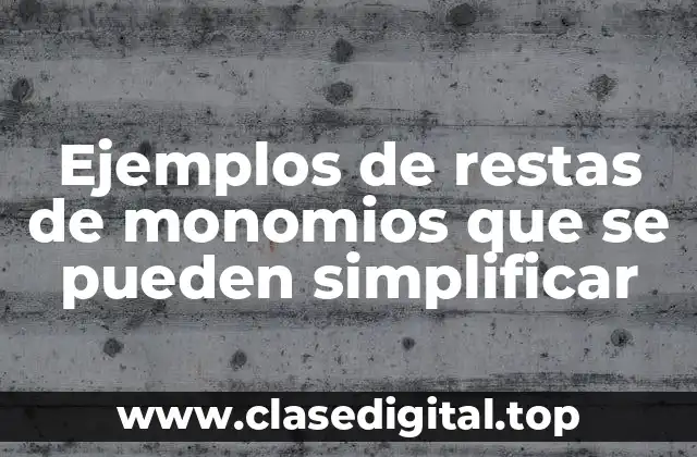 Ejemplos de restas de monomios que se pueden simplificar