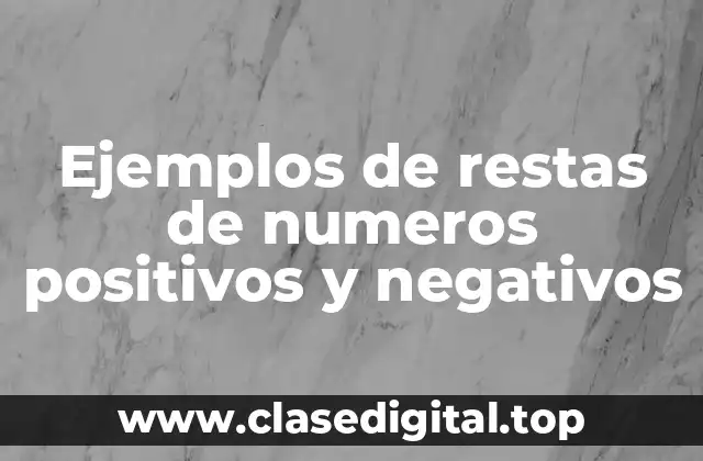 Ejemplos de restas de numeros positivos y negativos