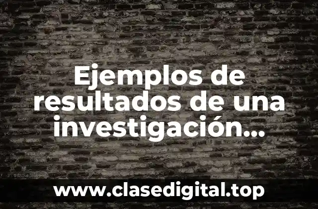 Ejemplos de resultados de una investigación científica