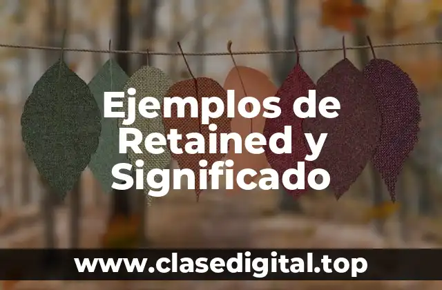Ejemplos de Retained y Significado