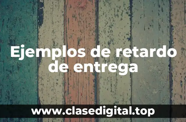 Ejemplos de retardo de entrega