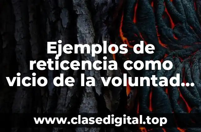 Ejemplos de reticencia como vicio de la voluntad y Significado