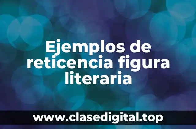 Ejemplos de reticencia figura literaria