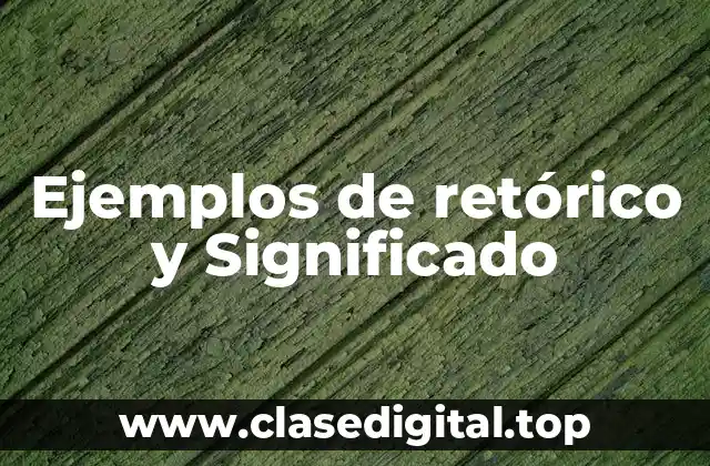 Ejemplos de retórico y Significado