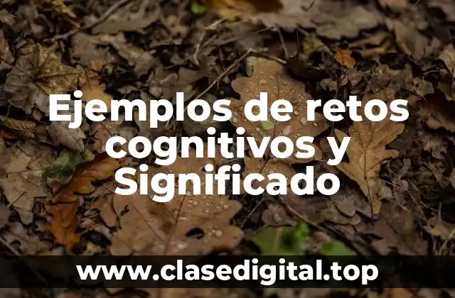 Ejemplos de retos cognitivos y Significado