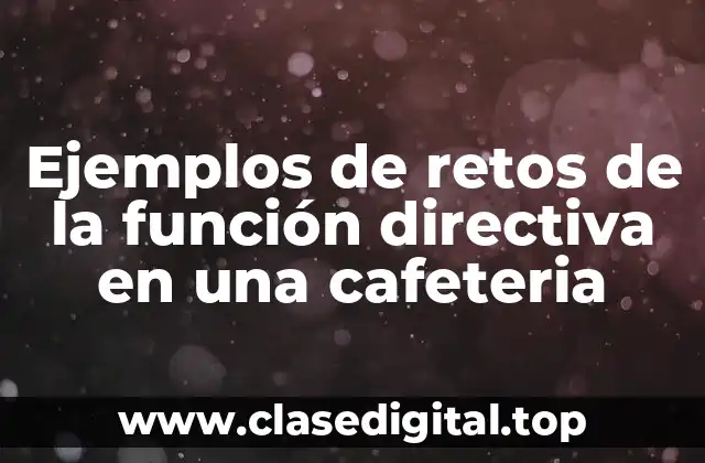 Ejemplos de retos de la función directiva en una cafeteria