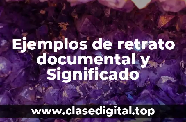 Ejemplos de retrato documental y Significado