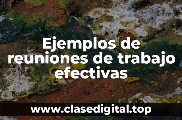 Ejemplos de reuniones de trabajo efectivas