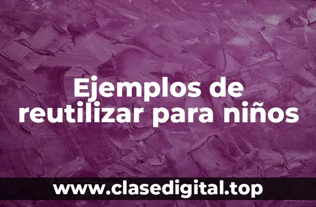 Ejemplos de reutilizar para niños