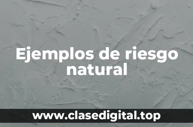 Ejemplos de riesgo natural
