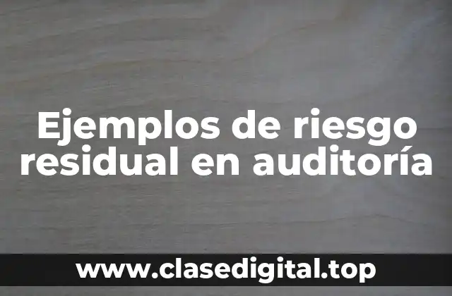 Ejemplos de riesgo residual en auditoría