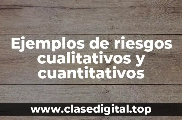 Ejemplos de riesgos cualitativos y cuantitativos