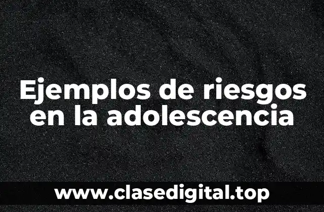 Ejemplos de riesgos en la adolescencia