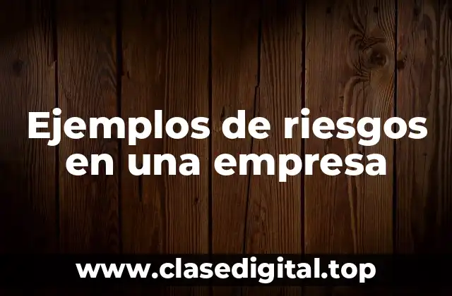 Ejemplos de riesgos en una empresa