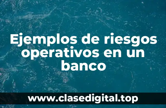 Ejemplos de riesgos operativos en un banco