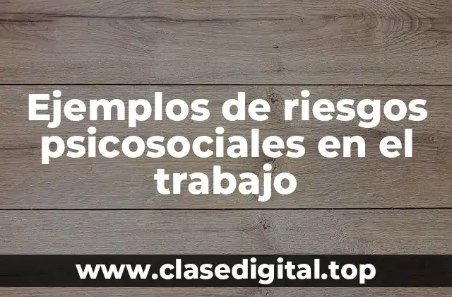 Ejemplos de riesgos psicosociales en el trabajo