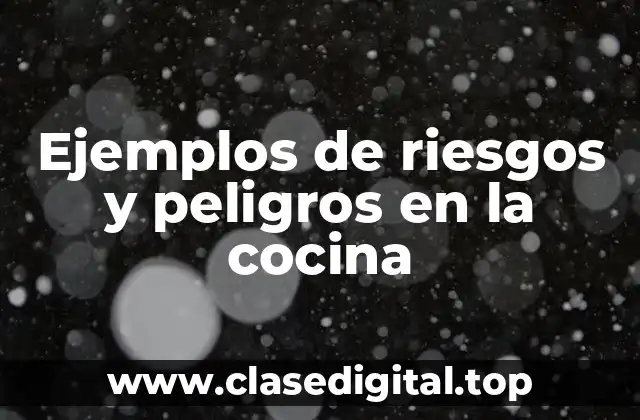 Ejemplos de riesgos y peligros en la cocina