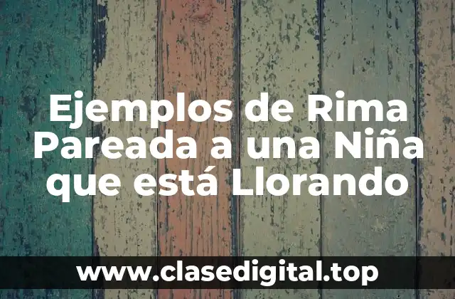 Ejemplos de Rima Pareada a una Niña que está Llorando