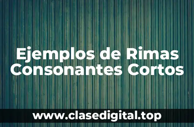 Ejemplos de Rimas Consonantes Cortos