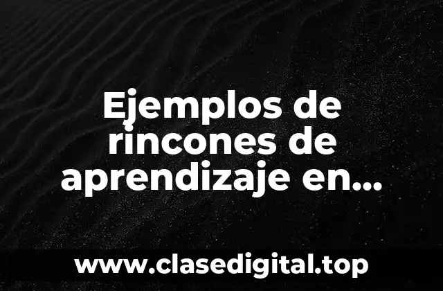 Ejemplos de rincones de aprendizaje en preescolar