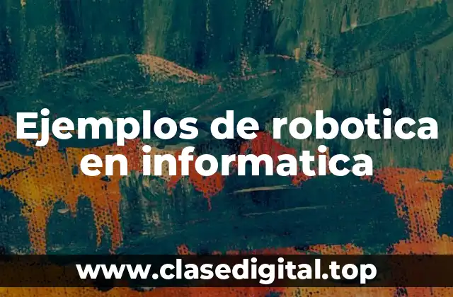 Ejemplos de robotica en informatica