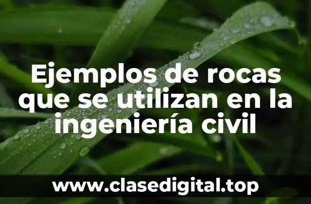 Ejemplos de rocas que se utilizan en la ingeniería civil