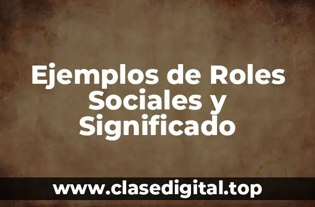 Ejemplos de Roles Sociales y Significado