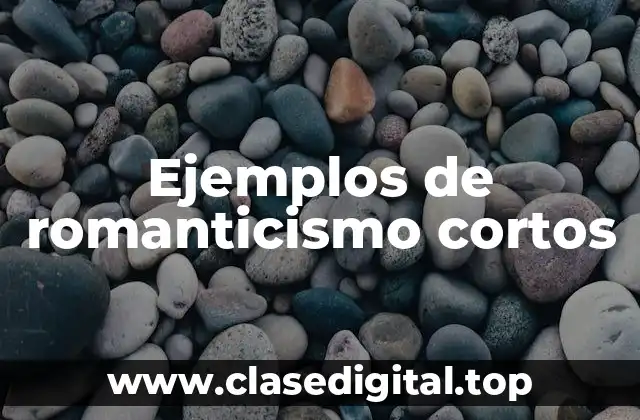 Ejemplos de romanticismo cortos