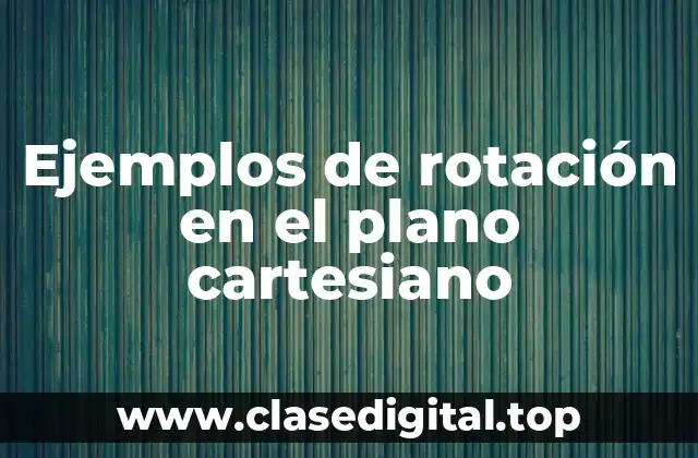 Ejemplos de rotación en el plano cartesiano