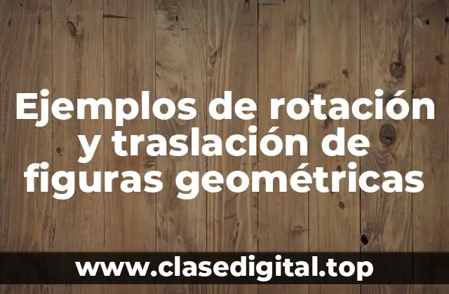 Ejemplos de rotación y traslación de figuras geométricas