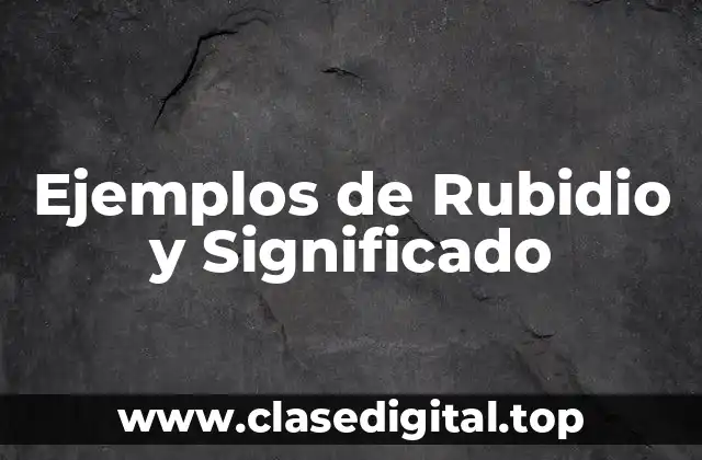 Ejemplos de Rubidio y Significado
