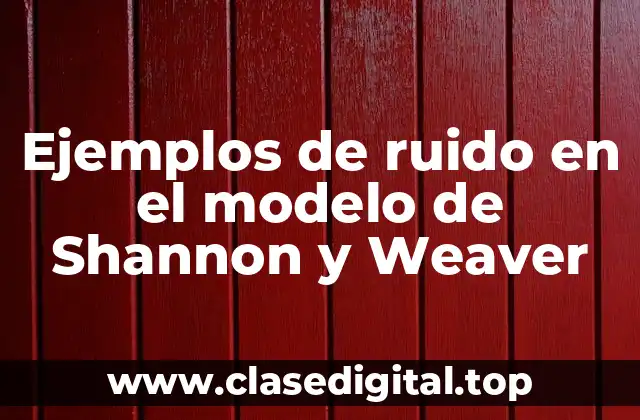 Ejemplos de ruido en el modelo de Shannon y Weaver