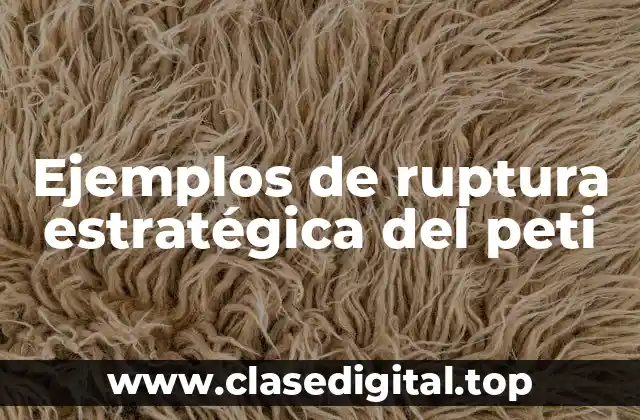 Ejemplos de ruptura estratégica del peti