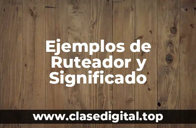 Ejemplos de Ruteador y Significado