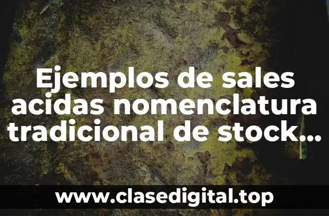 Ejemplos de sales acidas nomenclatura tradicional de stock y sistematica