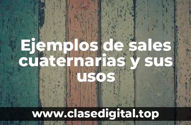 Ejemplos de sales cuaternarias y sus usos