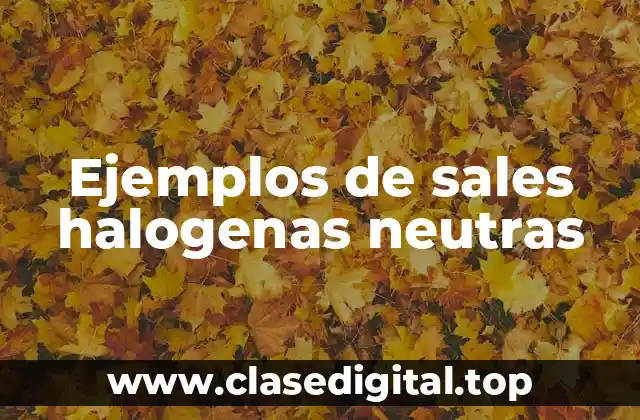 Ejemplos de sales halogenas neutras