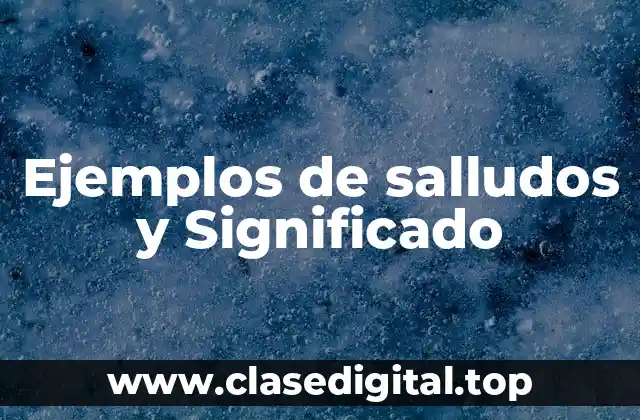 Ejemplos de salludos y Significado