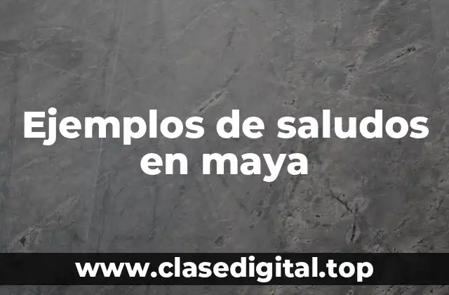 Ejemplos de saludos en maya