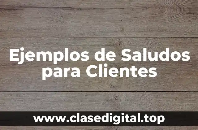 Ejemplos de Saludos para Clientes