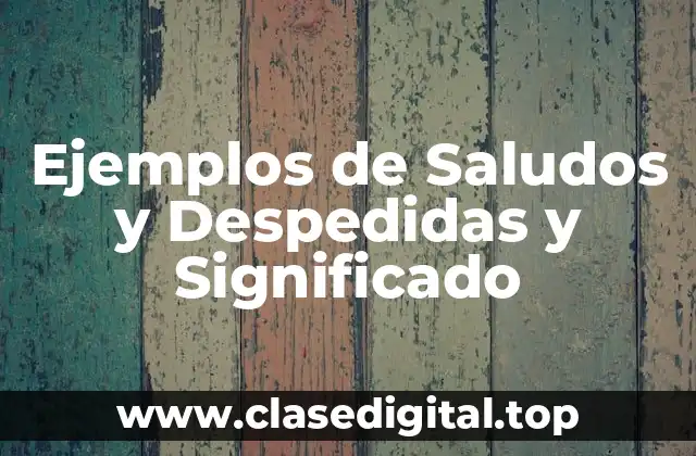 Ejemplos de Saludos y Despedidas