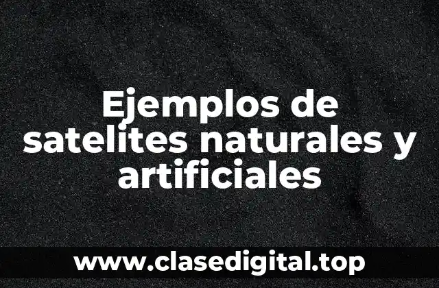 Ejemplos de satelites naturales y artificiales
