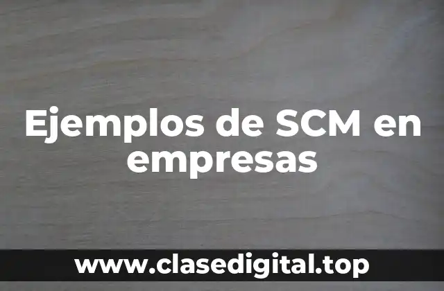 Ejemplos de SCM en empresas