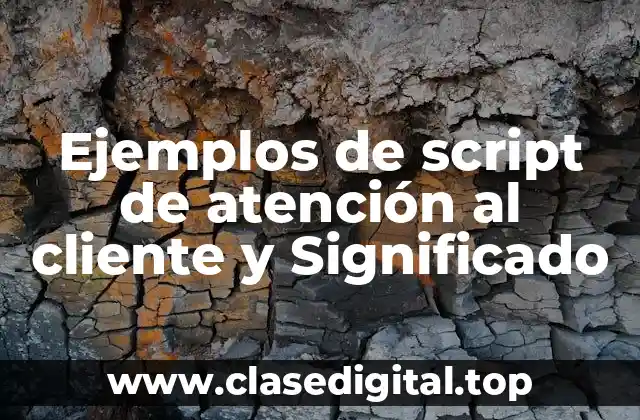 Ejemplos de script de atención al cliente y Significado