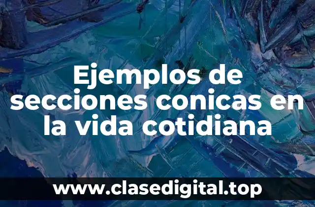Ejemplos de secciones conicas en la vida cotidiana