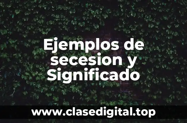 Ejemplos de secesion y Significado