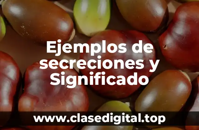 Ejemplos de secreciones y Significado