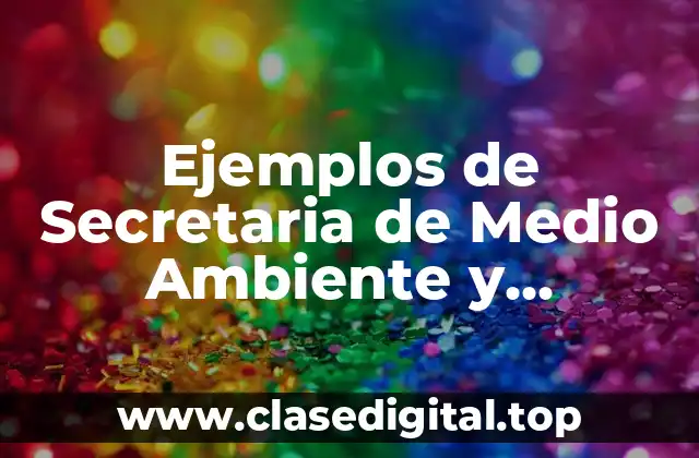Ejemplos de Secretaria de Medio Ambiente y Recursos Naturales