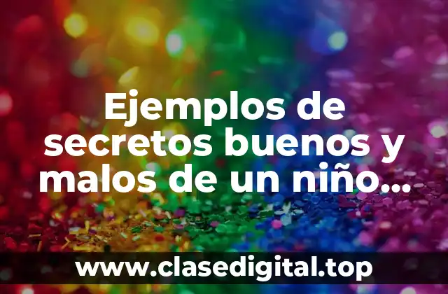 Ejemplos de secretos buenos y malos de un niño pequeño