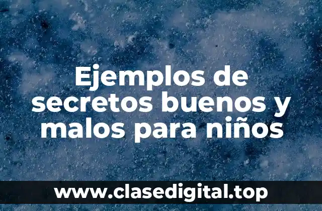 Ejemplos de secretos buenos y malos para niños
